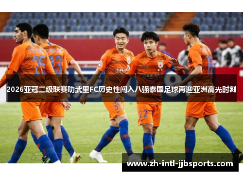 2026亚冠二级联赛叻武里FC历史性闯入八强泰国足球再迎亚洲高光时刻