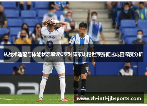 从战术适配与体能状态解读C罗对阵莱比锡世预赛低迷成因深度分析