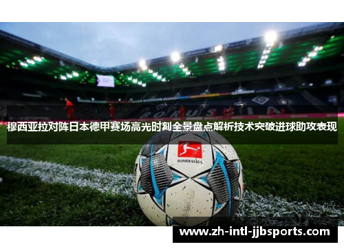 穆西亚拉对阵日本德甲赛场高光时刻全景盘点解析技术突破进球助攻表现 穆西亚拉对阵日本德甲赛场高光时刻全景盘点解析技术突破进球助攻表现