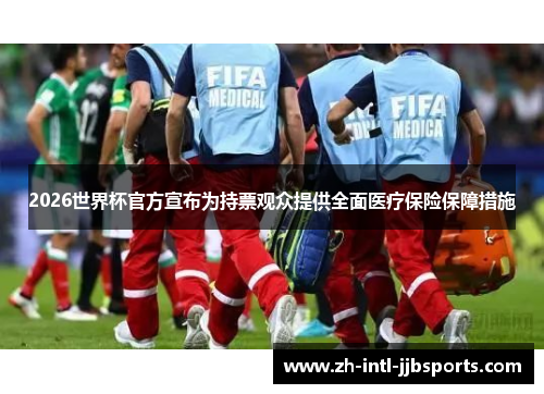 2026世界杯官方宣布为持票观众提供全面医疗保险保障措施 2026世界杯官方宣布为持票观众提供全面医疗保险保障措施