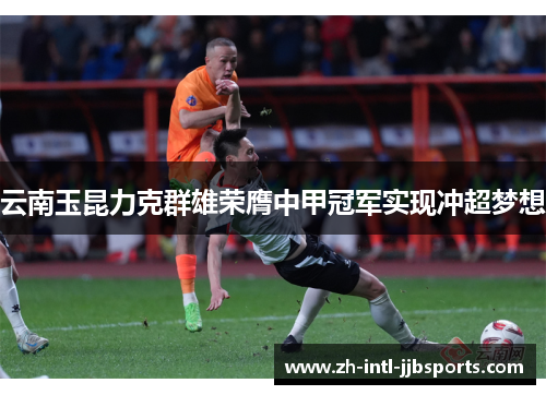 云南玉昆力克群雄荣膺中甲冠军实现冲超梦想 云南玉昆力克群雄荣膺中甲冠军实现冲超梦想