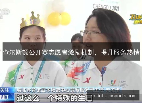查尔斯顿公开赛志愿者激励机制,提升服务热情 查尔斯顿公开赛志愿者激励机制,提升服务热情